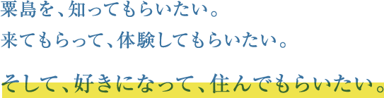 粟島を、知ってもらいたい。来てもらって、体験してもらいたい。そして、好きになって、住んでもらいたい。